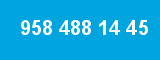 958 488 14 45